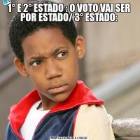 1° E 2° ESTADO : O VOTO VAI SER POR ESTADO/ 3° ESTADO: