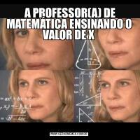  A PROFESSOR(A) DE MATEMÁTICA ENSINANDO O VALOR DE X