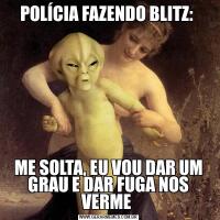 POLÍCIA FAZENDO BLITZ: ME SOLTA, EU VOU DAR UM GRAU E DAR FUGA NOS VERME 