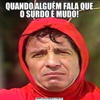 QUANDO ALGUÉM FALA QUE O SURDO É MUDO!