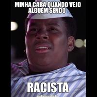 MINHA CARA QUANDO VEJO ALGUÉM SENDO RACISTA