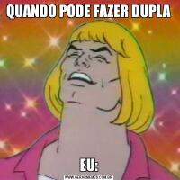 QUANDO PODE FAZER DUPLAEU: