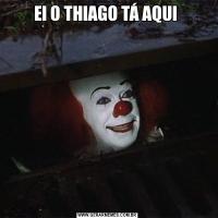 EI O THIAGO TÁ AQUI 