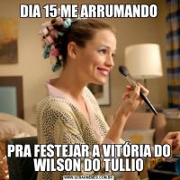 DIA 15 ME ARRUMANDOPRA FESTEJAR A VITÓRIA DO WILSON DO TULLIO