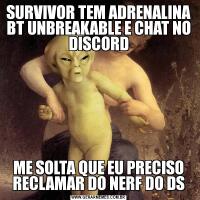 SURVIVOR TEM ADRENALINA BT UNBREAKABLE E CHAT NO DISCORDME SOLTA QUE EU PRECISO RECLAMAR DO NERF DO DS