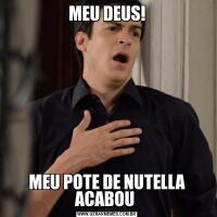 MEU DEUS!MEU POTE DE NUTELLA ACABOU 