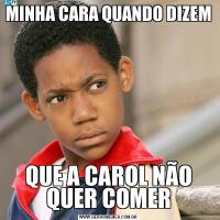MINHA CARA QUANDO DIZEM QUE A CAROL NÃO QUER COMER