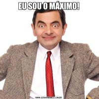 EU SOU O MÁXIMO!
