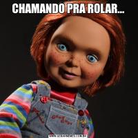 CHAMANDO PRA ROLAR...
