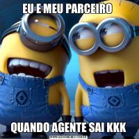 EU E MEU PARCEIRO QUANDO AGENTE SAI KKK