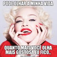 PODE OLHAR A MINHA VIDAQUANTO MAIS VOCÊ OLHA MAIS GOSTOSA EU FICO..