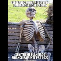 ESPERANDO MINHA RESERVA DE EMERGENCIA FICAR PRONTASEM TER ME PLANEJADO FINANCEIRAMENTE PRA 2022