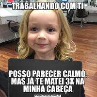 TRABALHANDO COM TIPOSSO PARECER CALMO, MAS JÁ TE MATEI 3X NA MINHA CABEÇA