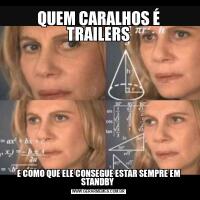 QUEM CARALHOS É TRAILERSE COMO QUE ELE CONSEGUE ESTAR SEMPRE EM STANDBY 