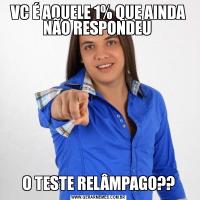 VC É AQUELE 1% QUE AINDA NÃO RESPONDEU O TESTE RELÂMPAGO??