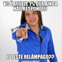 VC É AQUELE 1% QUE AINDA NÃO RESPONDEU O TESTE RELÂMPAGO??