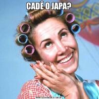 CADÊ O JAPA?