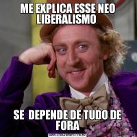 ME EXPLICA ESSE NEO LIBERALISMO SE  DEPENDE DE TUDO DE FORA