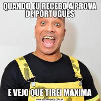 QUANDO EU RECEBO A PROVA DE PORTUGUÊSE VEJO QUE TIREI MAXIMA