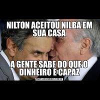 NILTON ACEITOU NILBA EM SUA CASAA GENTE SABE DO QUE O DINHEIRO É CAPAZ