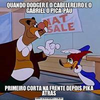 QUANDO DODGER É O CABELEREIRO E O GABRIEL O PICA-PAUPRIMEIRO CORTA NA FRENTE DEPOIS PIKA ATRÁS