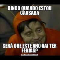RINDO QUANDO ESTOU CANSADASERÁ QUE ESTE ANO VAI TER FÉRIAS?