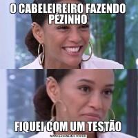 O CABELEIREIRO FAZENDO PÉZINHOFIQUEI COM UM TESTÃO