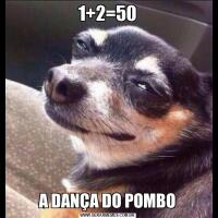 1+2=50A DANÇA DO POMBO