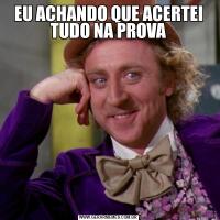 EU ACHANDO QUE ACERTEI TUDO NA PROVA