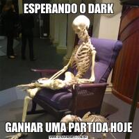 ESPERANDO O DARKGANHAR UMA PARTIDA HOJE