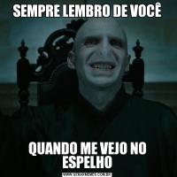 SEMPRE LEMBRO DE VOCÊQUANDO ME VEJO NO ESPELHO