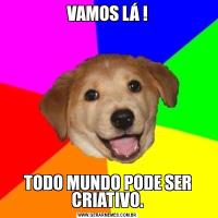 VAMOS LÁ !TODO MUNDO PODE SER CRIATIVO.
