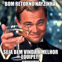 BOM RETORNO NAYZINHA 


SEJA BEM VINDA A MELHOR EQUIPE!!!