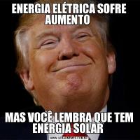ENERGIA ELÉTRICA SOFRE AUMENTO MAS VOCÊ LEMBRA QUE TEM ENERGIA SOLAR 
