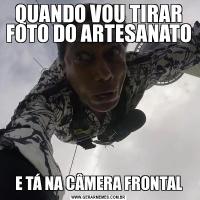QUANDO VOU TIRAR FOTO DO ARTESANATOE TÁ NA CÂMERA FRONTAL