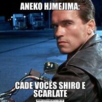 ANEKO HJMEJIMA:CADE VOCÊS SHIRO E SCARLATE