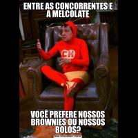 ENTRE AS CONCORRENTES E A MELCOLATEVOCÊ PREFERE NOSSOS BROWNIES OU NOSSOS BOLOS?