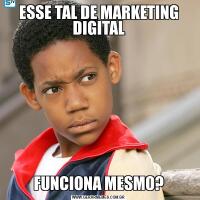 ESSE TAL DE MARKETING DIGITALFUNCIONA MESMO?
