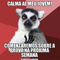 CALMA AÍ, MEU JOVEM!COMENTAREMOS SOBRE A PROVA NA PRÓXIMA SEMANA
