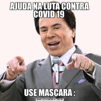 AJUDA NA LUTA CONTRA COVID 19 USE MASCARA :