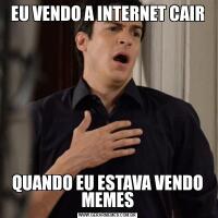 EU VENDO A INTERNET CAIRQUANDO EU ESTAVA VENDO MEMES