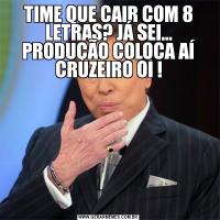 TIME QUE CAIR COM 8 LETRAS? JÁ SEI... PRODUÇÃO COLOCA AÍ CRUZEIRO OI !