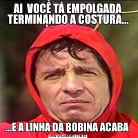 AI  VOCÊ TÁ EMPOLGADA TERMINANDO A COSTURA......E A LINHA DA BOBINA ACABA 