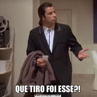 QUE TIRO FOI ESSE?!