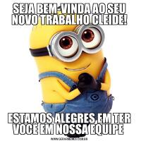 SEJA BEM-VINDA AO SEU NOVO TRABALHO CLEIDE!ESTAMOS ALEGRES EM TER VOCÊ EM NOSSA EQUIPE 