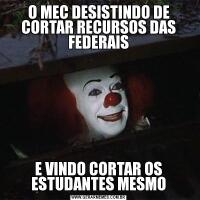 O MEC DESISTINDO DE CORTAR RECURSOS DAS FEDERAISE VINDO CORTAR OS ESTUDANTES MESMO