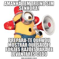 AMANHÃ TEM TREINO SIM SENHORA!PREPARA-TE QUE VOU MOSTRAR QUE SÃO 47 FORTES RAZÕES PARA TE LEVANTARES CEDO