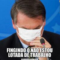 FINGINDO Q NAO ESTOU LOTADA DE TRABALHO