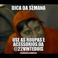 DICA DA SEMANAUSE AS ROUPAS E ACESSÓRIOS DA @22VINTEDOIS