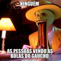 NINGUÉM AS PESSOAS VENDO AS BOLAS DO GAÚCHO 